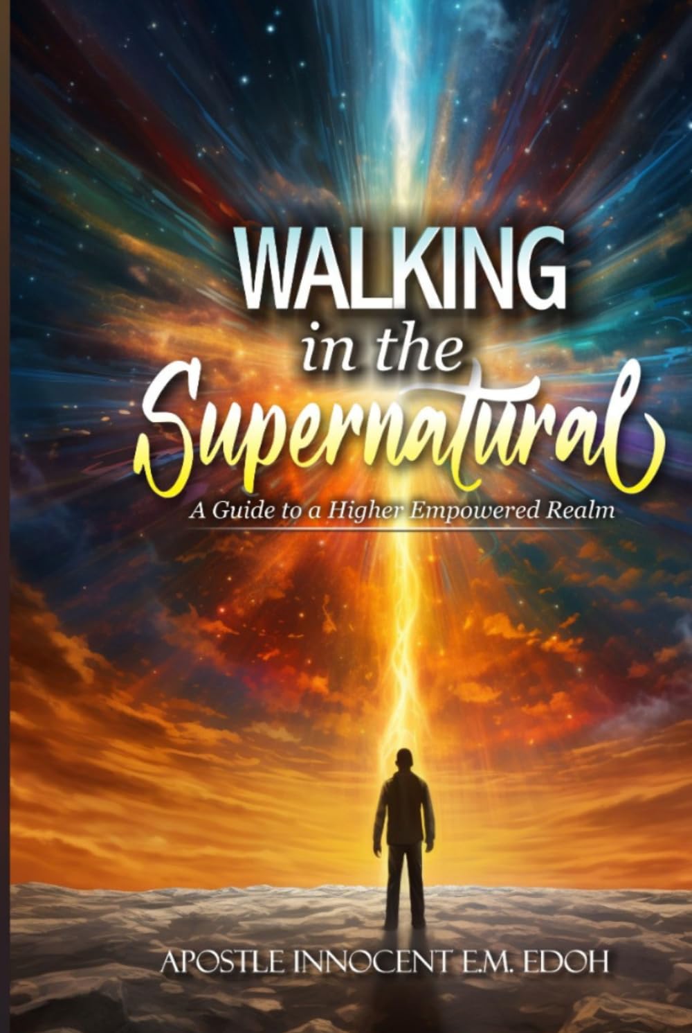 Walking in the Supernatural: A Guide to a Higher Empowered Realm