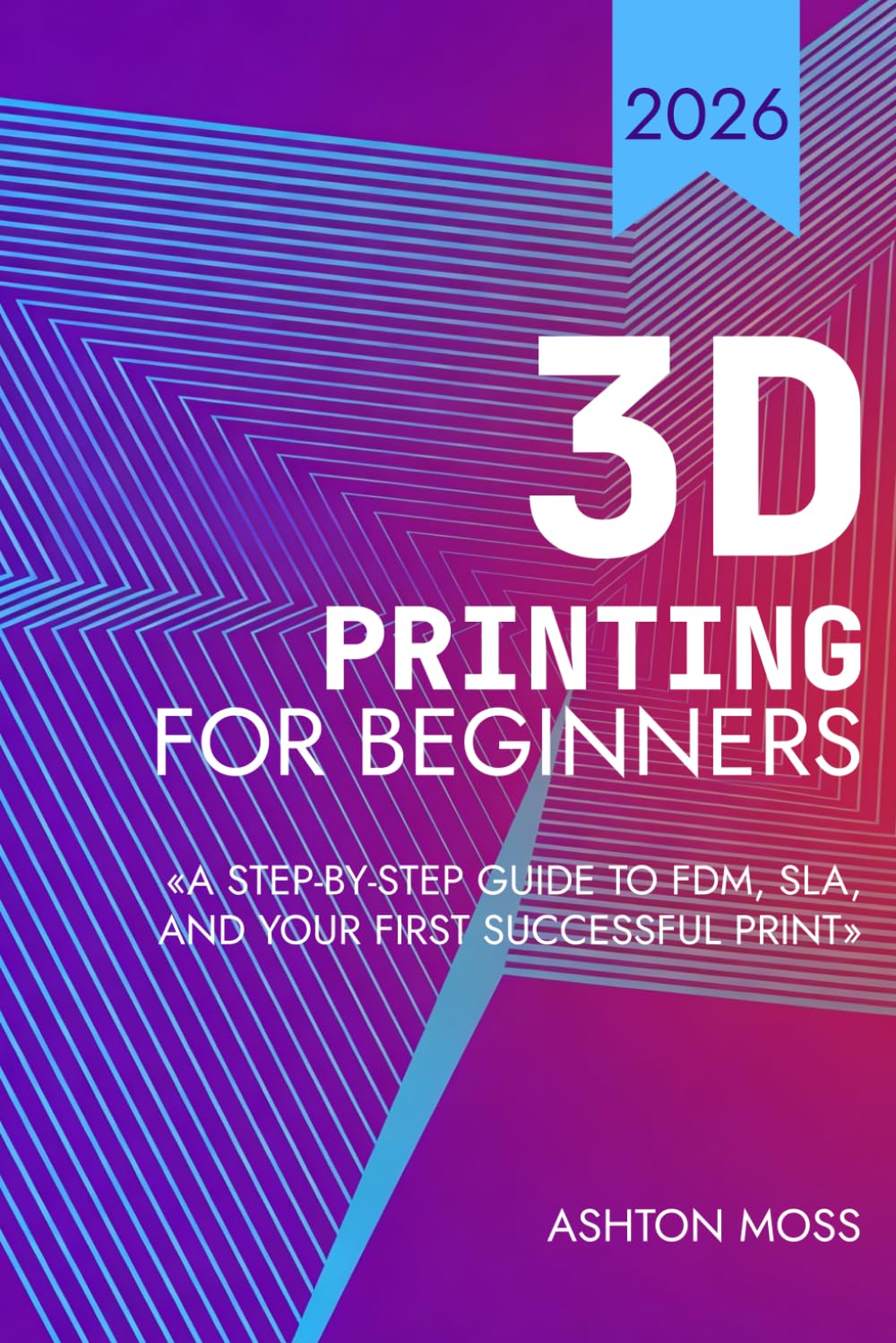3D Printing for Beginners: A Step-by-Step Guide to FDM, SLA, and Your First Successful Print