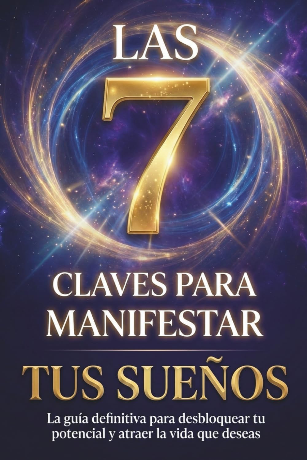 Las 7 Claves para Manifestar tus Sueños: El Libro Definitivo de Manifestación y Autoayuda para Descubrir tu Poder Interior, Tomar el Control de tu ... Deseado. (Ley de Atracción y Manifestación)