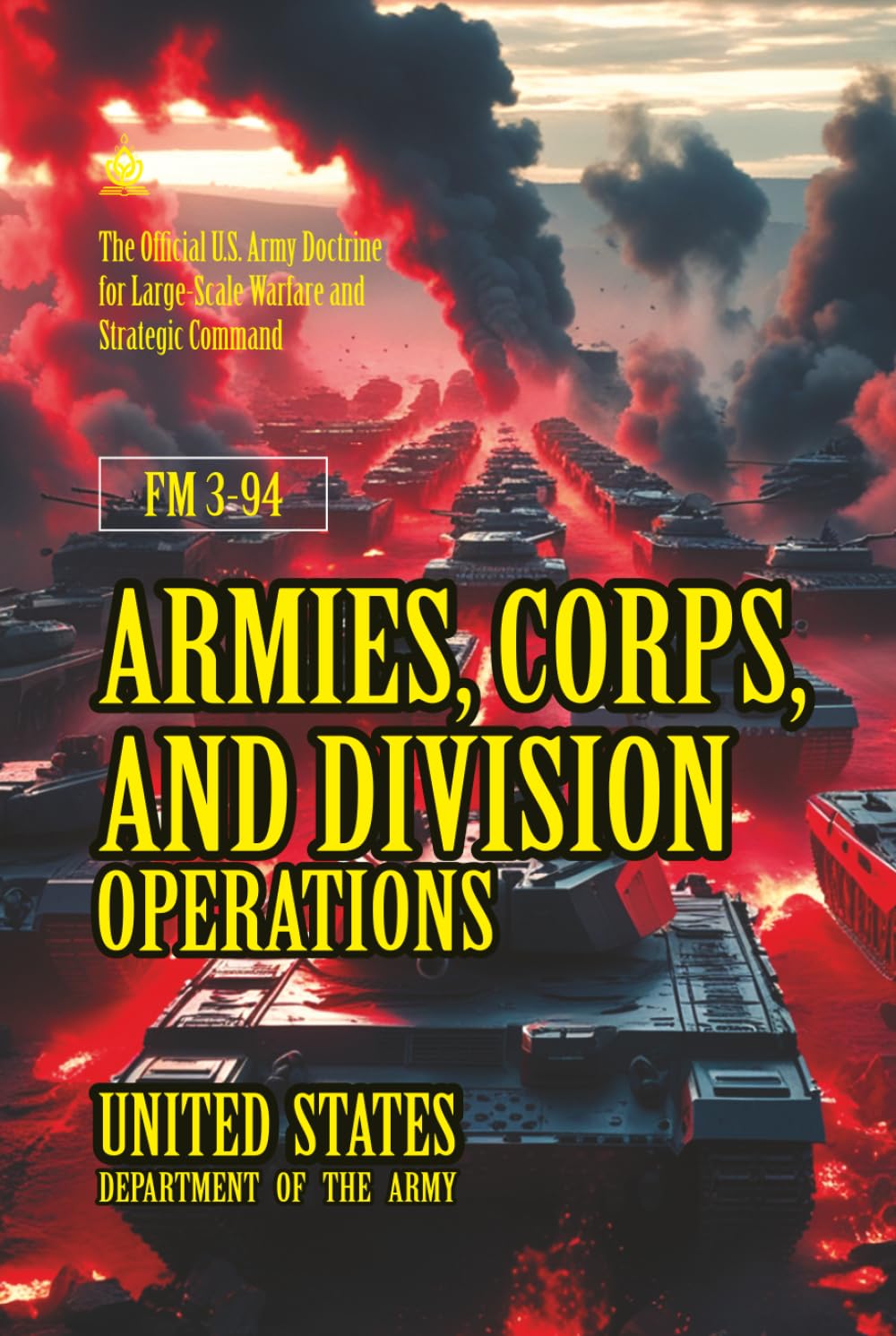 FM 3-94 Armies, Corps, and Division Operations: [Annotated] The Official U.S. Army Doctrine for Large-Scale Warfare and Strategic Command