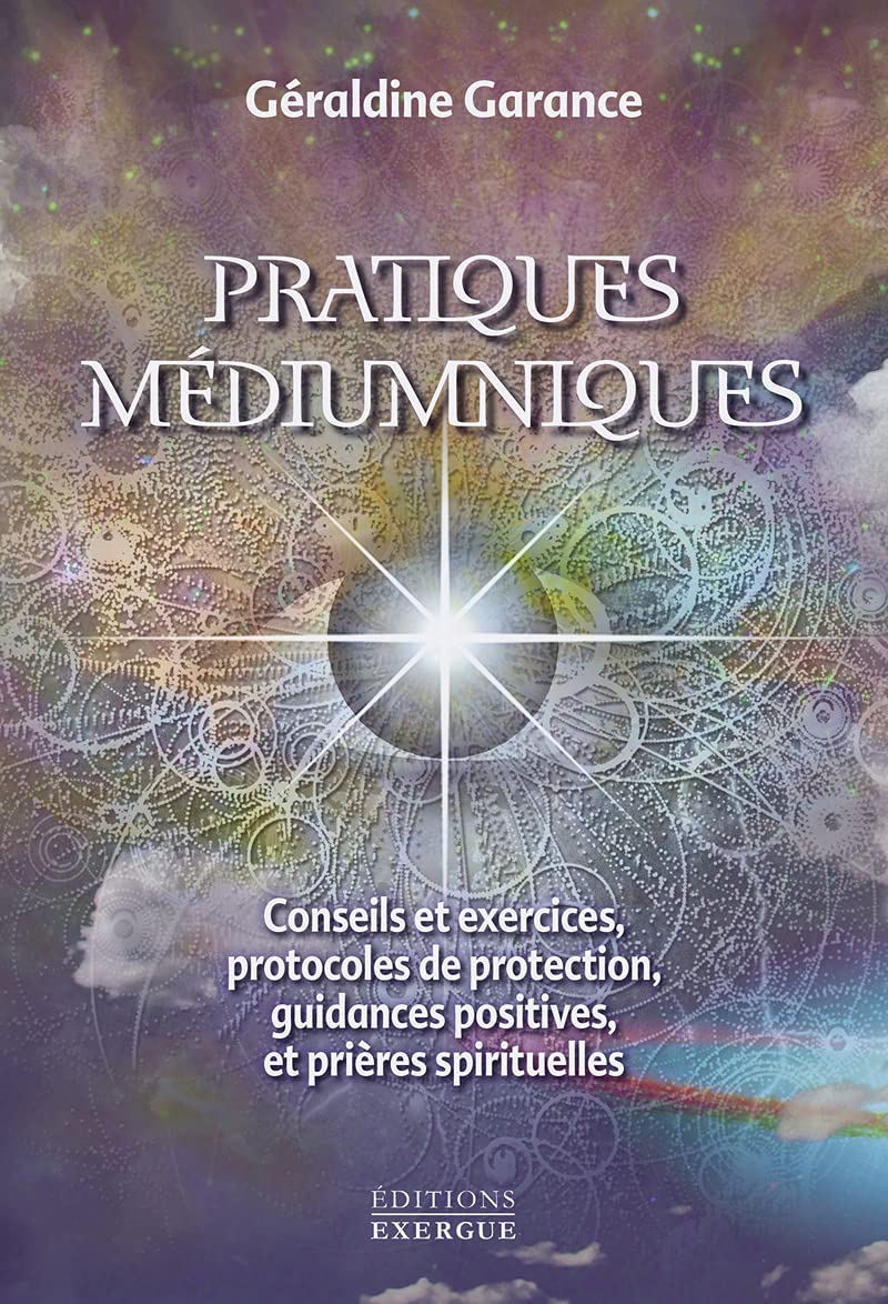Pratiques médiumniques: Conseils et exercices, protocoles de protection, guidance positives et prières spirituelles