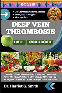 DEEP VEIN THROMBOSIS DIET COOKBOOK: Transform Circulation and Support Vascular Health with Targeted Recipes, Nutritional Strategies, and Lifestyle ... Flow and Prevent Complications Naturally