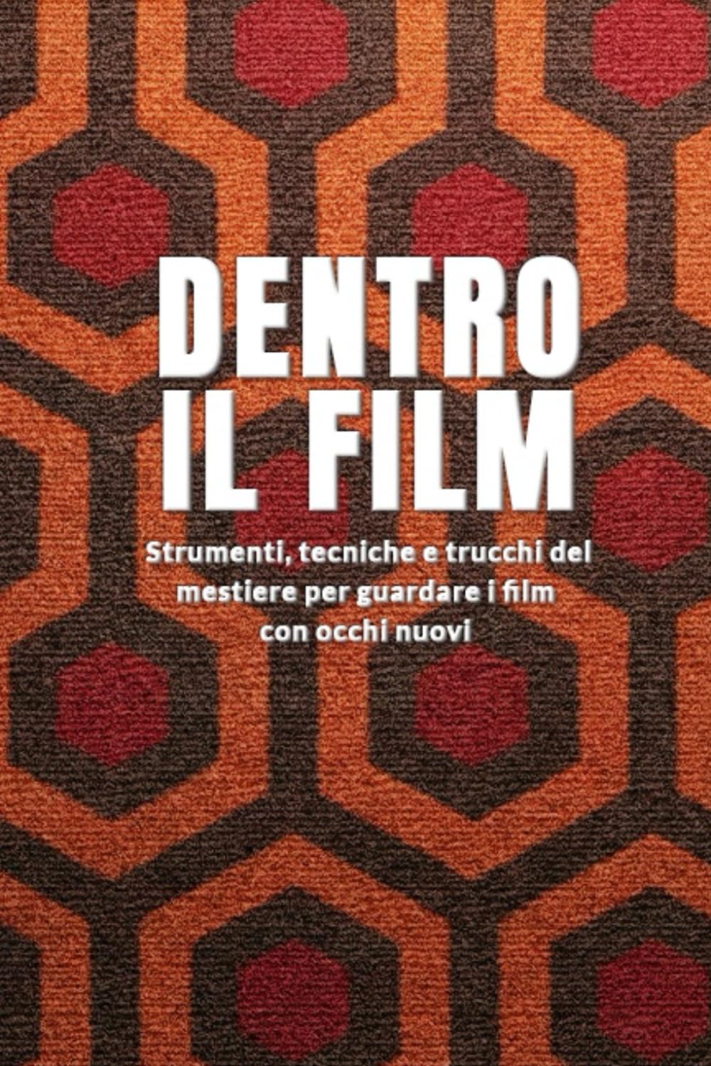 Dentro il film: Strumenti, tecniche e trucchi del mestiere per guardare i film con occhi nuovi