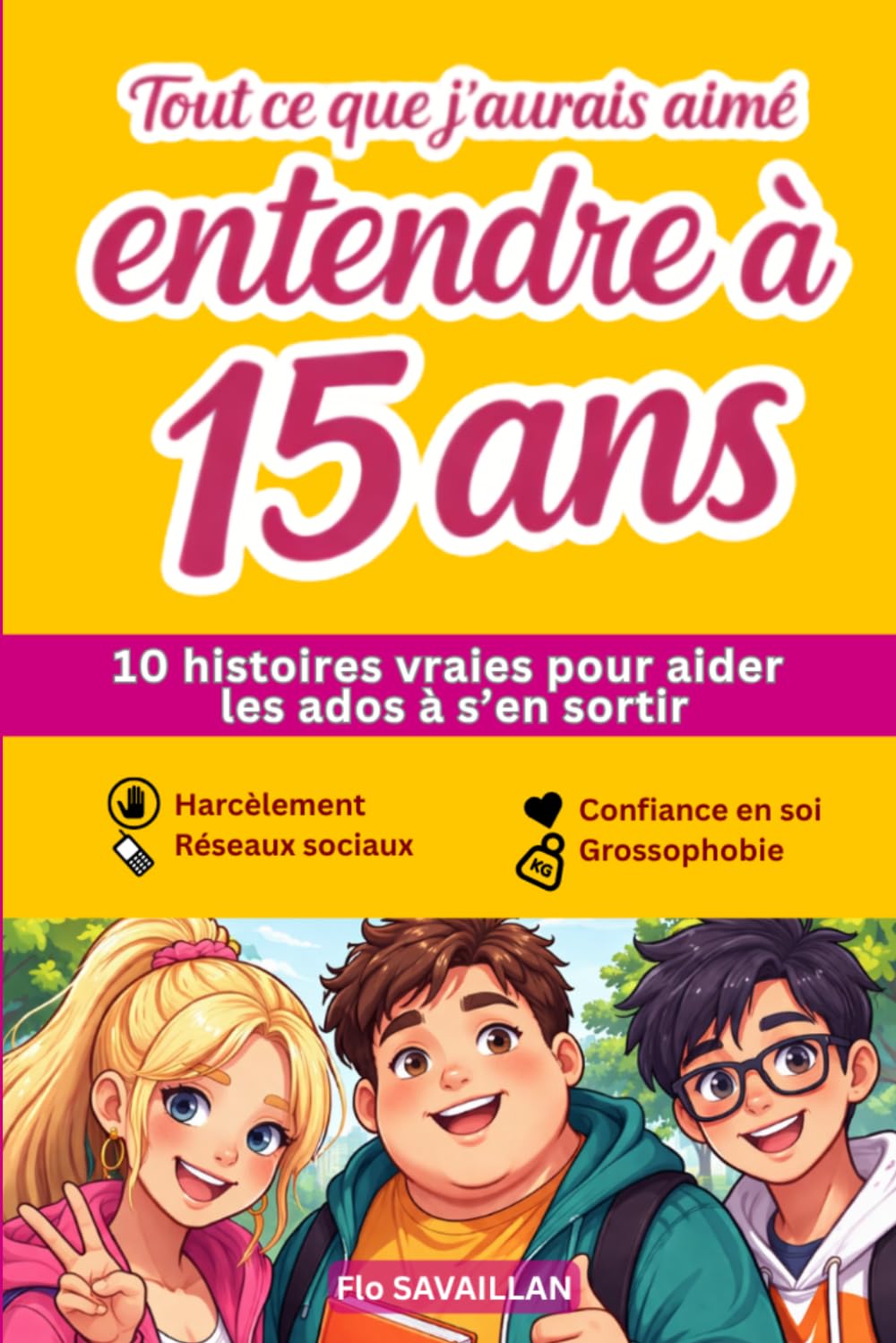 Tout ce que j'aurais aimé entendre à 15 ans. Histoires vraies pour les ados.: 10 histoires vraies pour ados (12 à 16 ans) – Hypersensibilité, ... comprendre et accompagner s (French Edition)