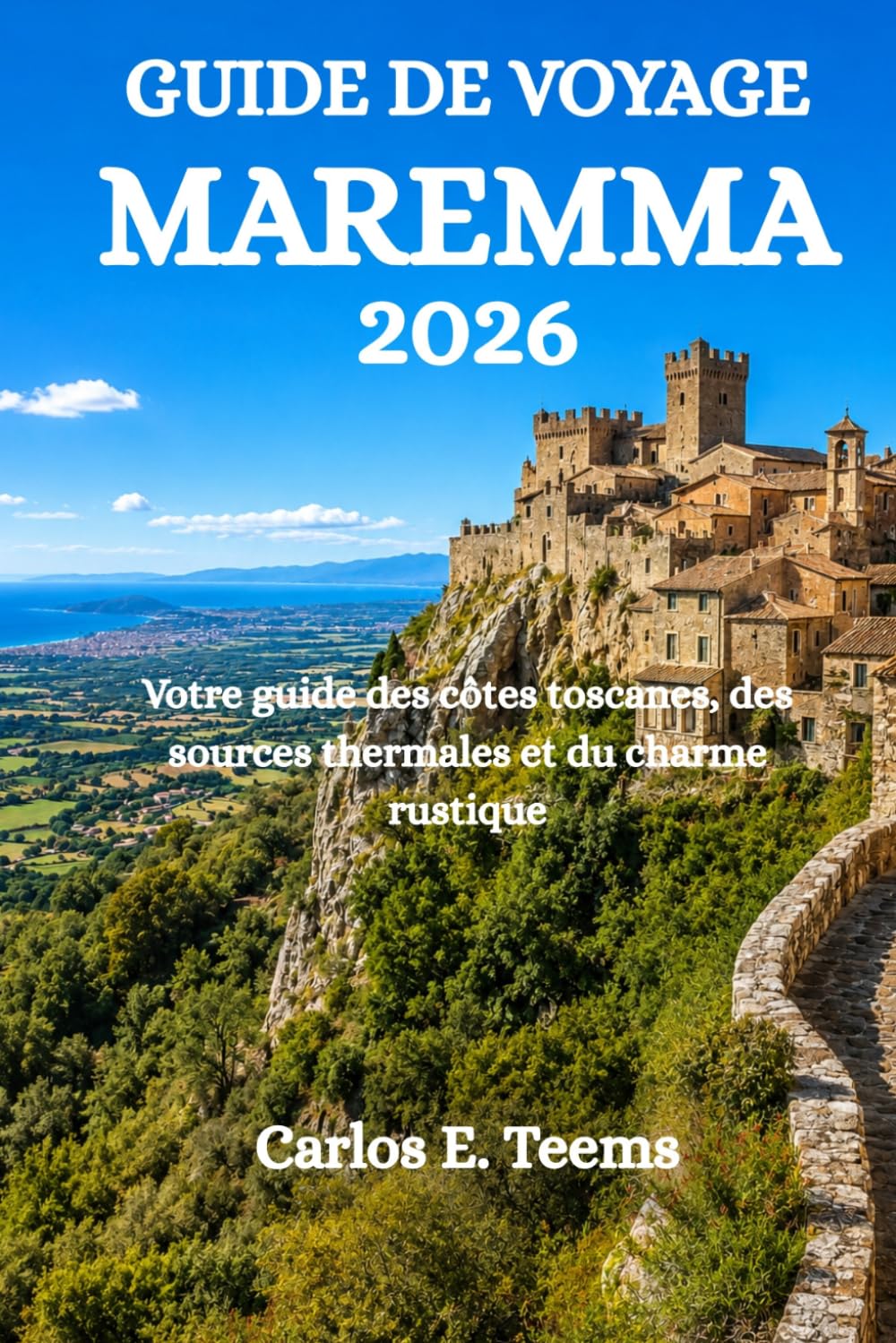 GUIDE DE VOYAGE MAREMMA 2026: Votre guide des côtes toscanes, des sources thermales et du charme rustique