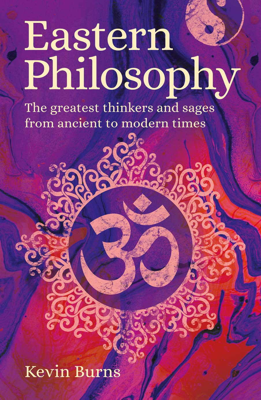 Eastern Philosophy The Greatest Thinkers and Sages from Ancient to Modern Times