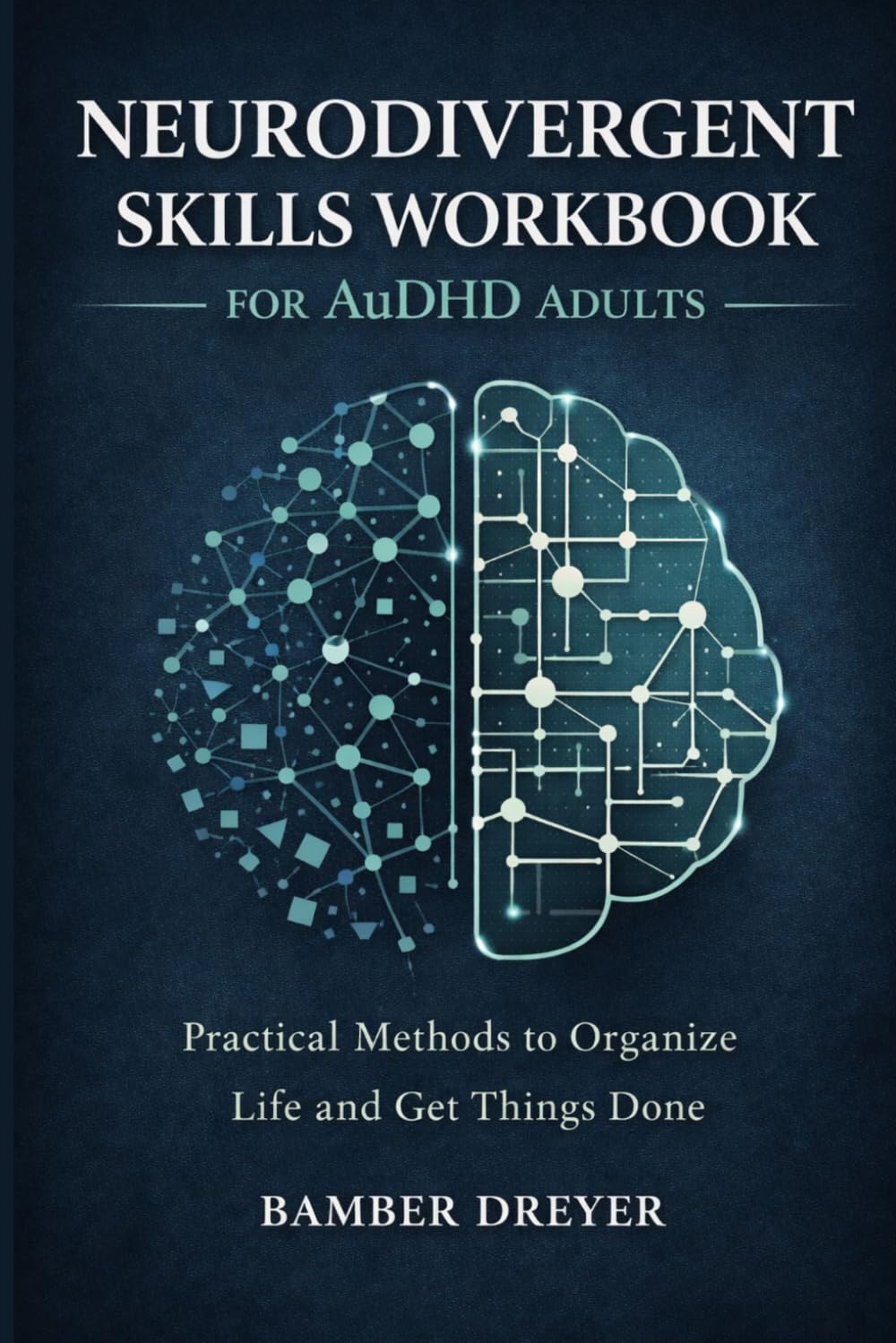 Neurodivergent Skills Workbook for AuDHD Adults: practical Methods to Organize Life and Get Things Done