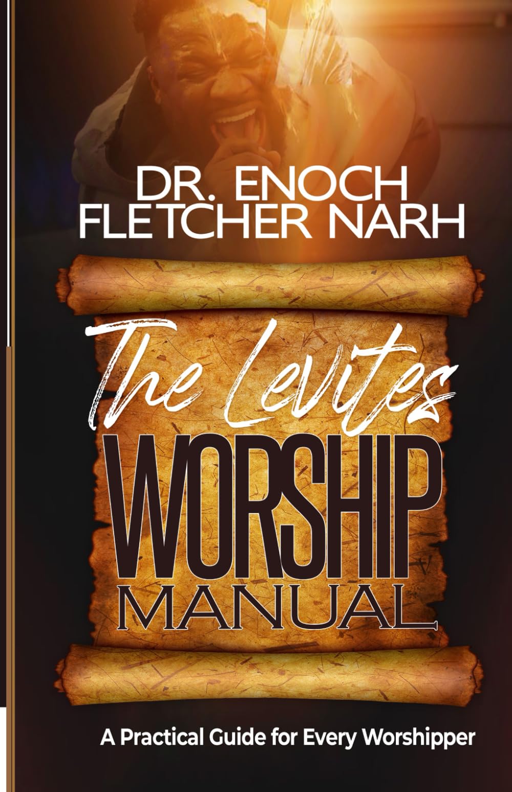 The Levite Worship Manual: A Practical Guide for Every Worshipper