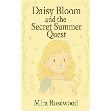 Daisy Bloom and The Secret Summer Quest A Wholesome Chapter Book for Ages 69 About Making the World Brighter