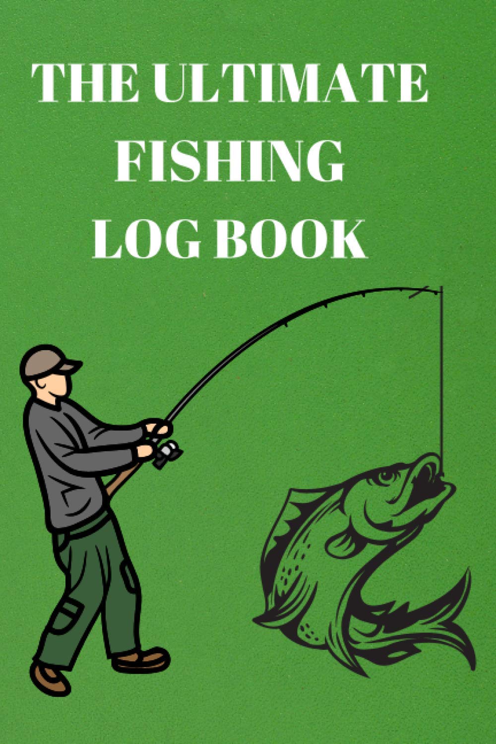 The Ultimate Fishing Log Book: For Fishermen to Record Details of Fishing Trip, Including Date, Location, Time, Weather Conditions and more