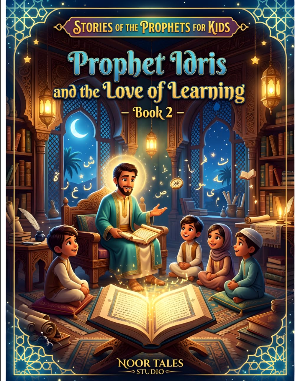 Stories of the Prophets for Kids: Prophet Idris and the Love of Learning – Book 2: A Heartwarming Islamic Story About Wisdom, Knowledge, Kindness, and the Joy of Learning