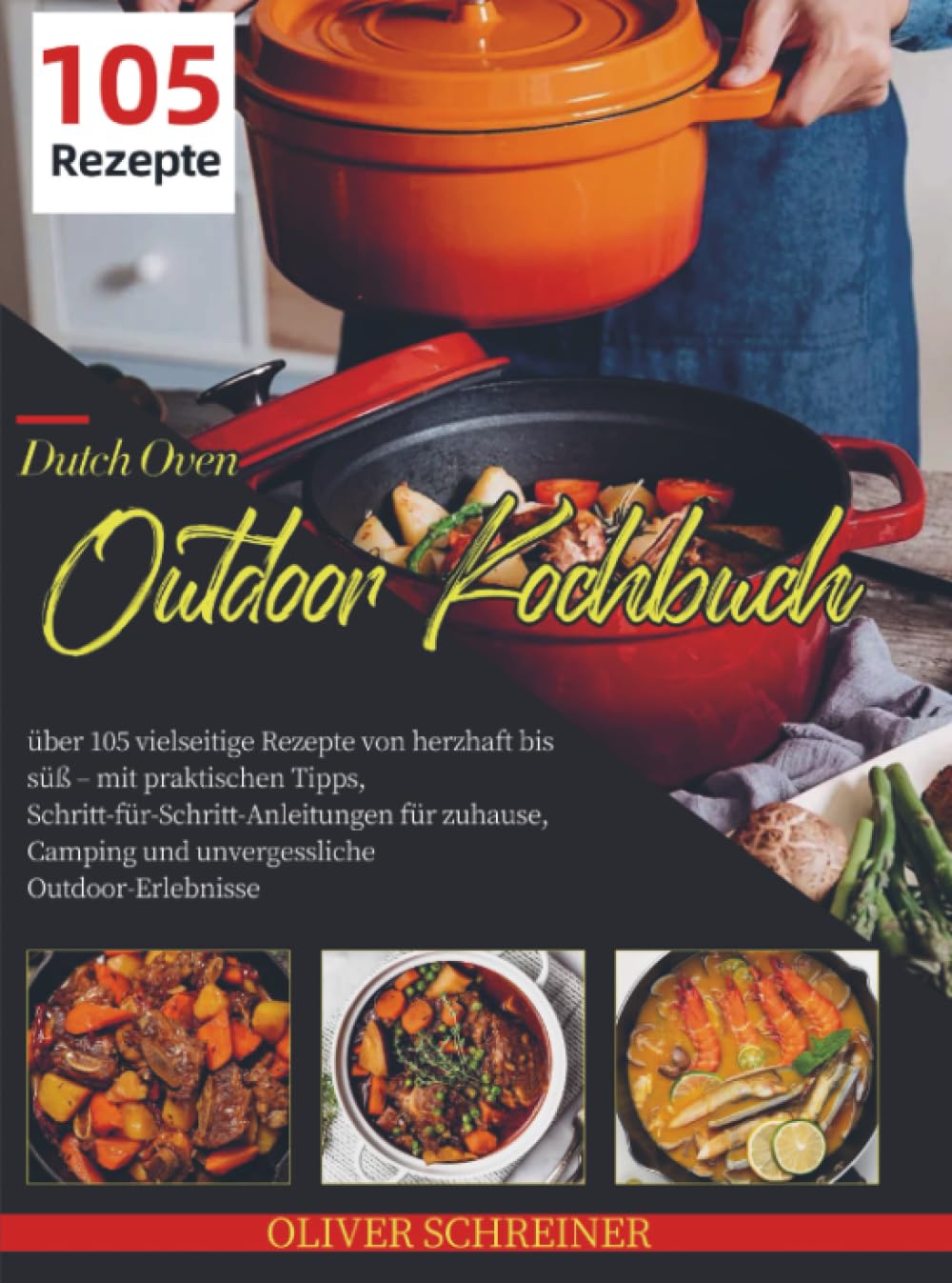 Dutch Oven Outdoor Kochbuch: über 105 vielseitige Rezepte von herzhaft bis süß – mit praktischen Tipps, Schritt-für-Schritt-Anleitungen für zuhause, Camping und unvergessliche Out
