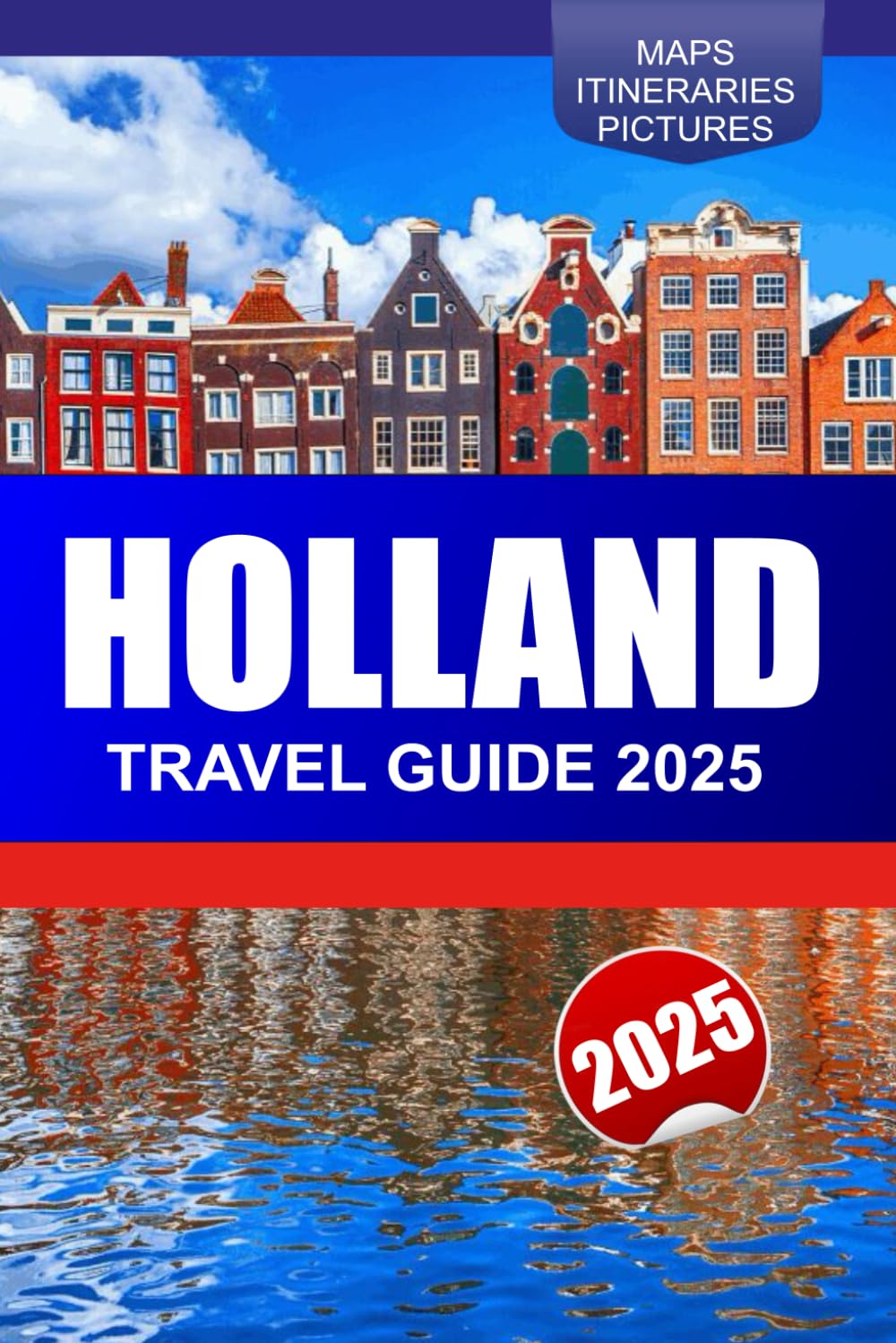 Holland Travel Guide 2025: Exploring Amsterdam’s Canals, Tulip Fields, Dutch Cultures and Historic Cities in Netherlands