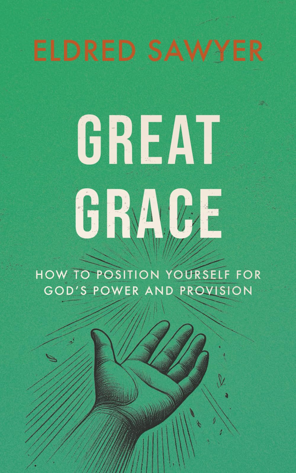Great Grace: How to Position Yourself for God’s Power and Provision