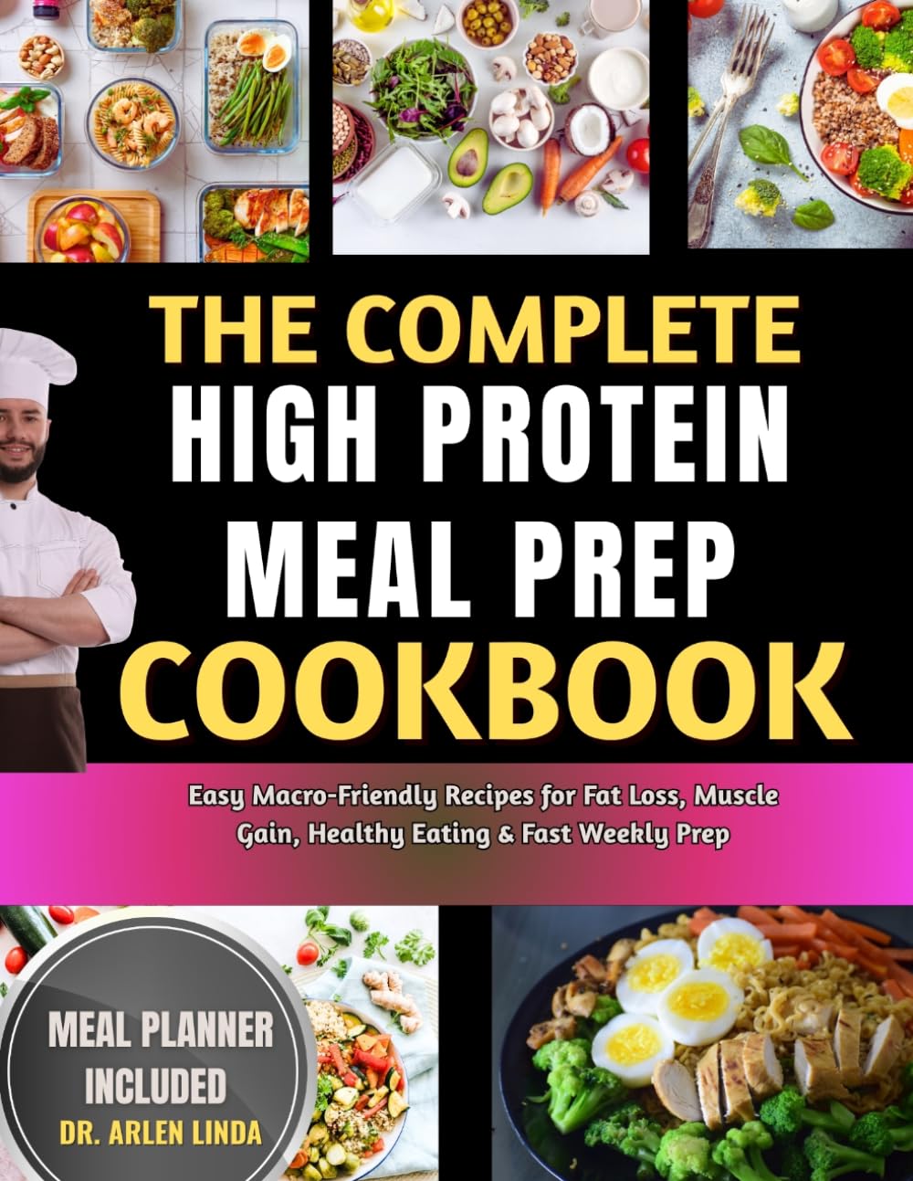 The Complete High Protein Meal Prep Cookbook: Easy Macro-Friendly Recipes for Fat Loss, Muscle Gain, Healthy Eating & Fast Weekly Prep