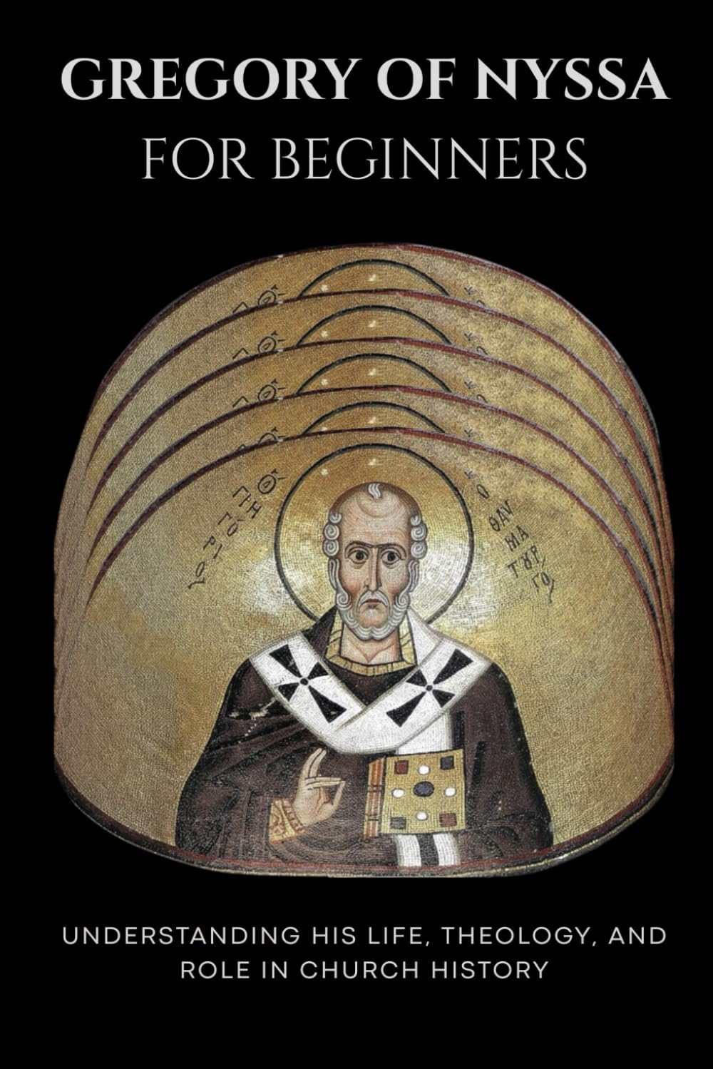 Gregory of Nyssa for Beginners: Understanding His Life, Theology, and Role in Church History (Early Church History Series)