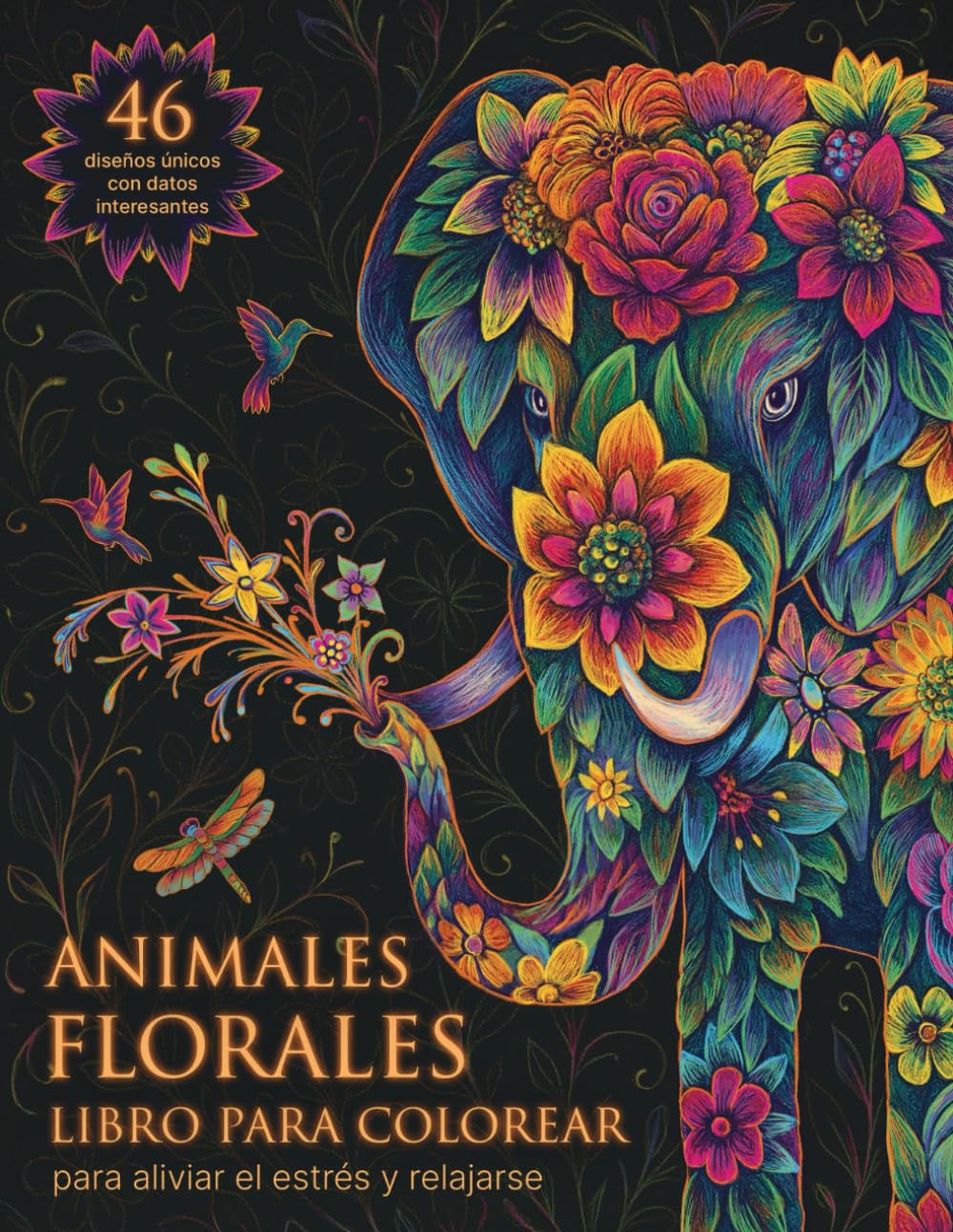 ANIMALES FLORALES - LIBRO PARA COLOREAR: Un Refugio Creativo Para Aliviar el Estrés y Estimular la Imaginación, con 46 Ilustraciones Únicas de Animales Florales