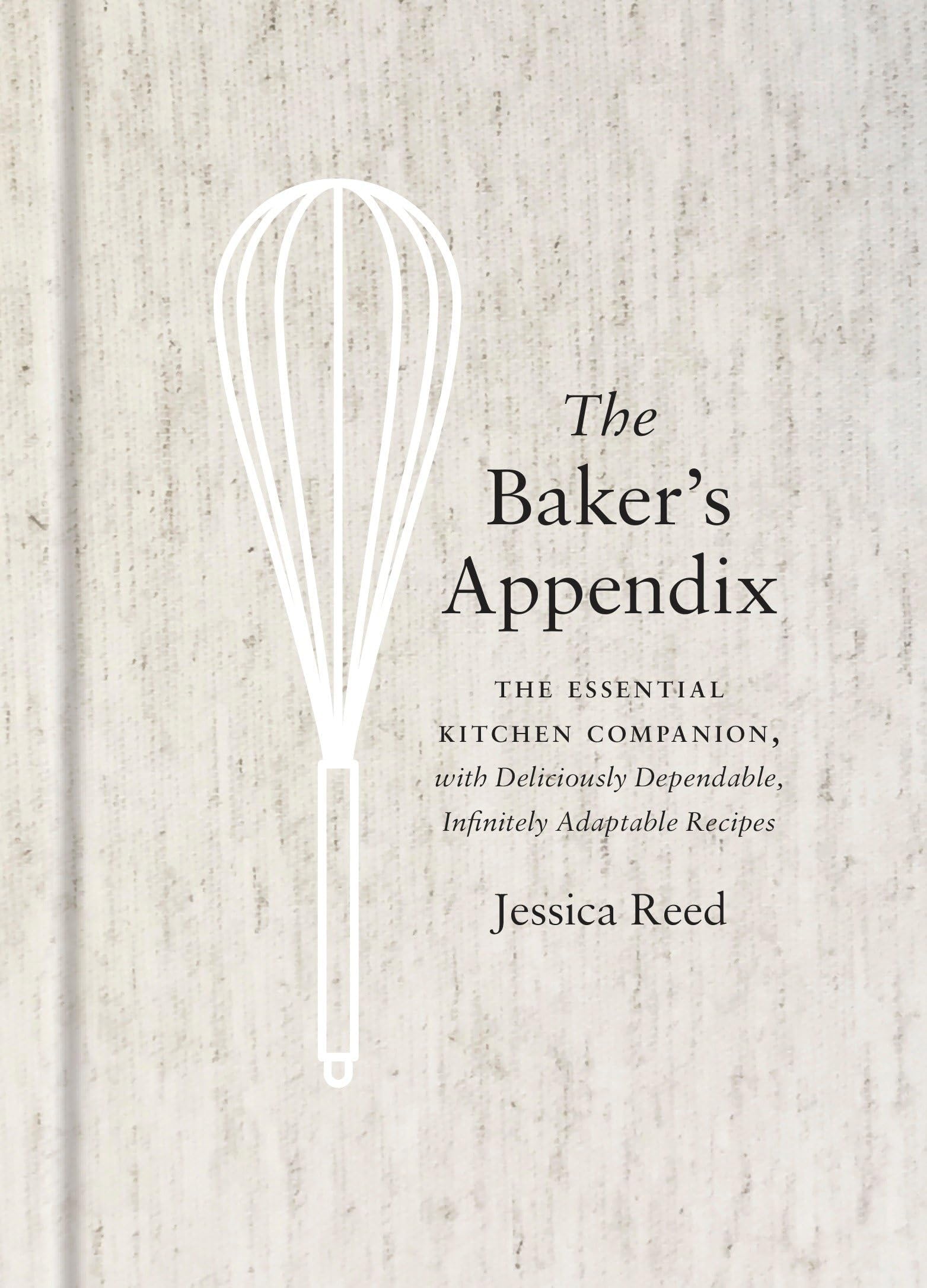 The Baker's Appendix: The Essential Kitchen Companion, with Deliciously Dependable, Infinitely Adaptable Recipes: A Baking Book Hardcover – March 21, 2017