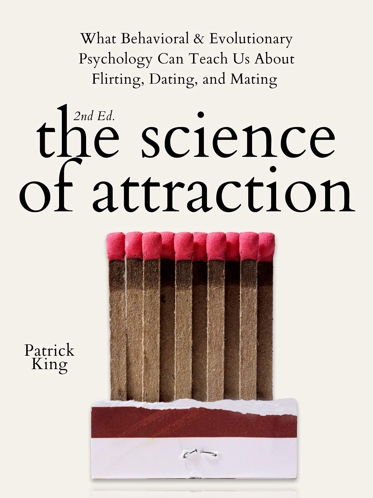 The Science of Attraction: What Behavioral & Evolutionary Psychology Can Teach Us About Flirting, Dating, and Mating (2nd ed.) (The Psychology of Social Dynamics Book 4)