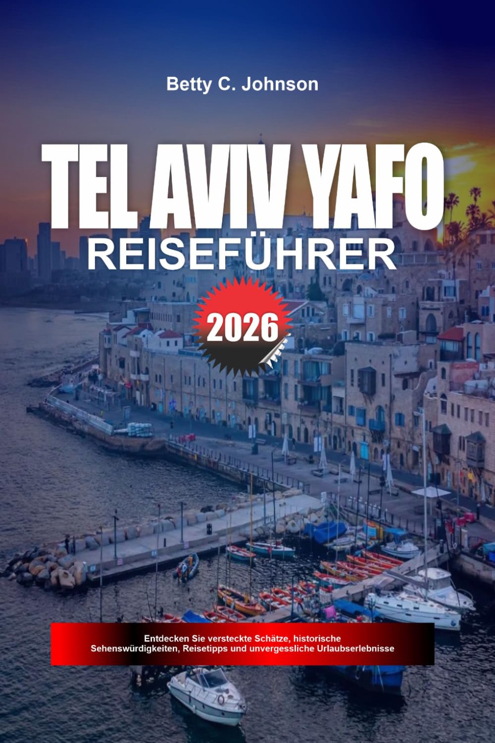 TEL AVIV-YAFO REISEFÜHRER 2026: Entdecken Sie versteckte Schätze, historische Sehenswürdigkeiten, Reisetipps und unvergessliche Urlaubserlebnisse