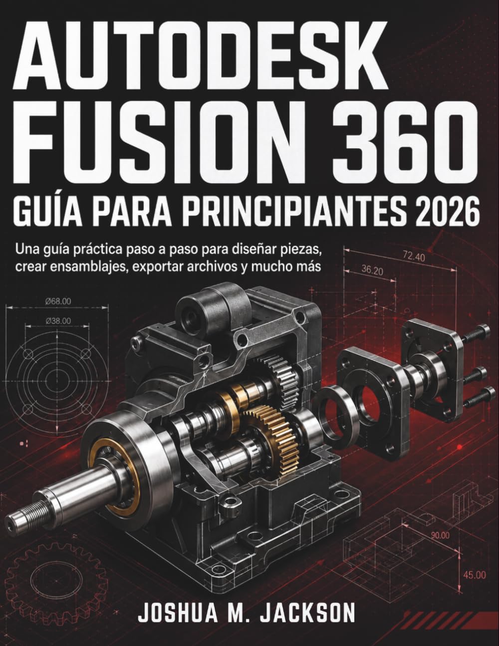Autodesk Fusion 360 Guía Para Principiantes 2026: Una guía práctica paso a paso para diseñar piezas, crear ensamblajes, exportar archivos y mucho más