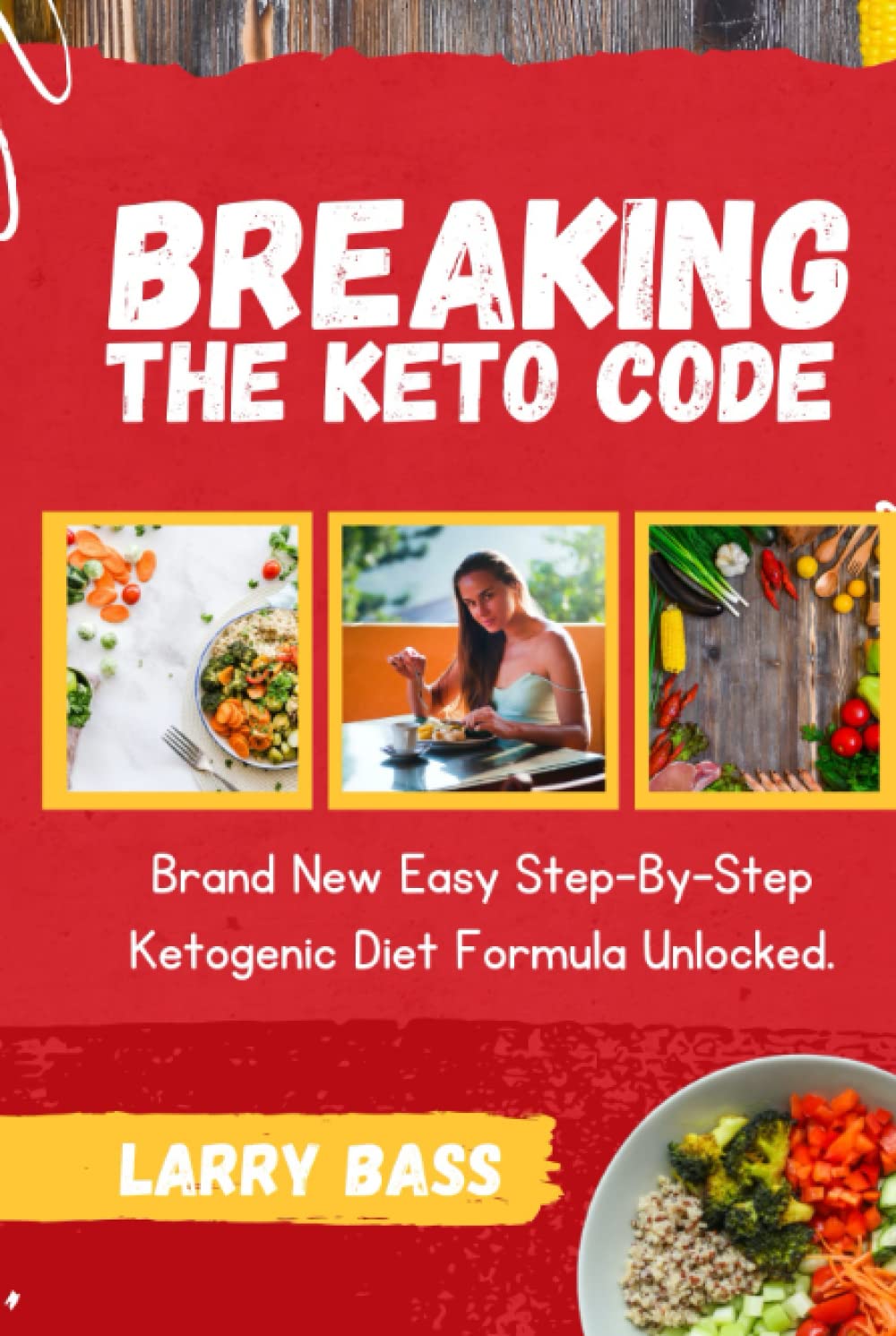 Breaking The Keto Code: Brand New Easy Step-By-Step Ketogenic Diet Formula Unlocked.