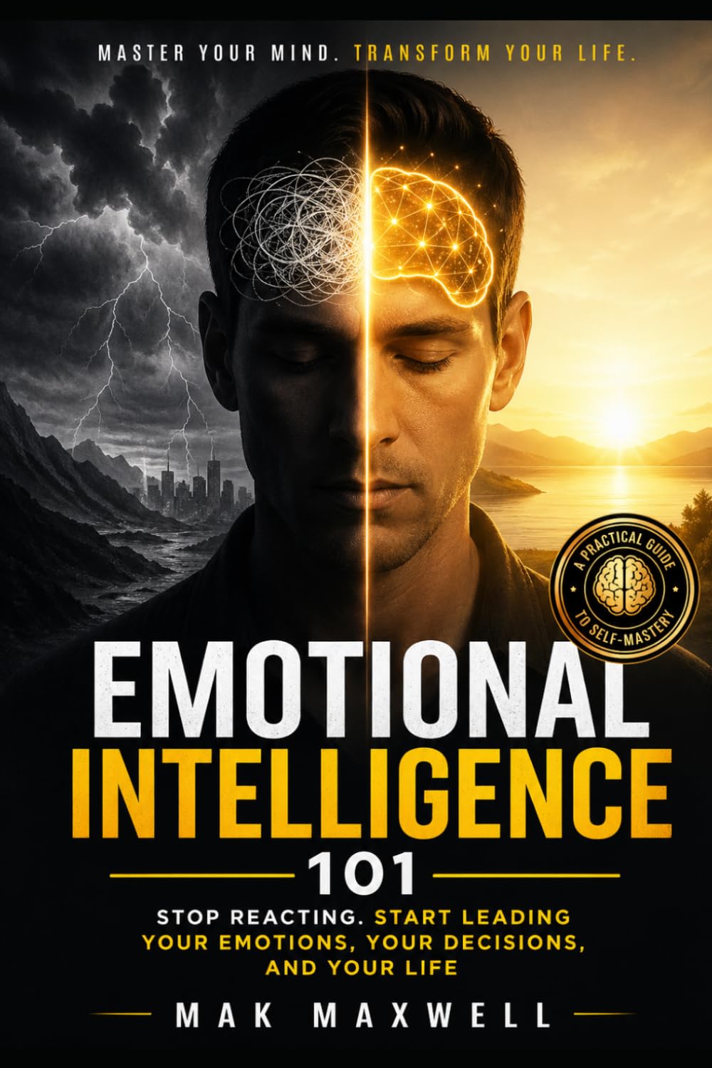 Emotional Intelligence 101: Stop Reacting. Start Leading Your Emotions, Your Decisions, and Your Life