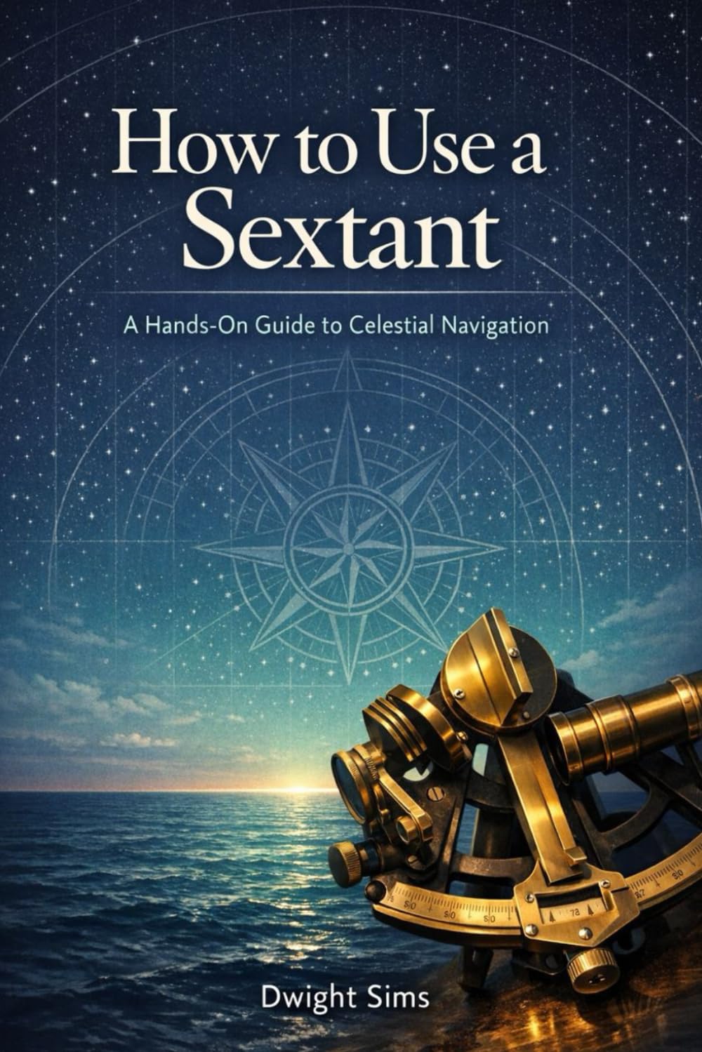 How To Use A Sextant: A Hands-On Guide to Celestial Navigation