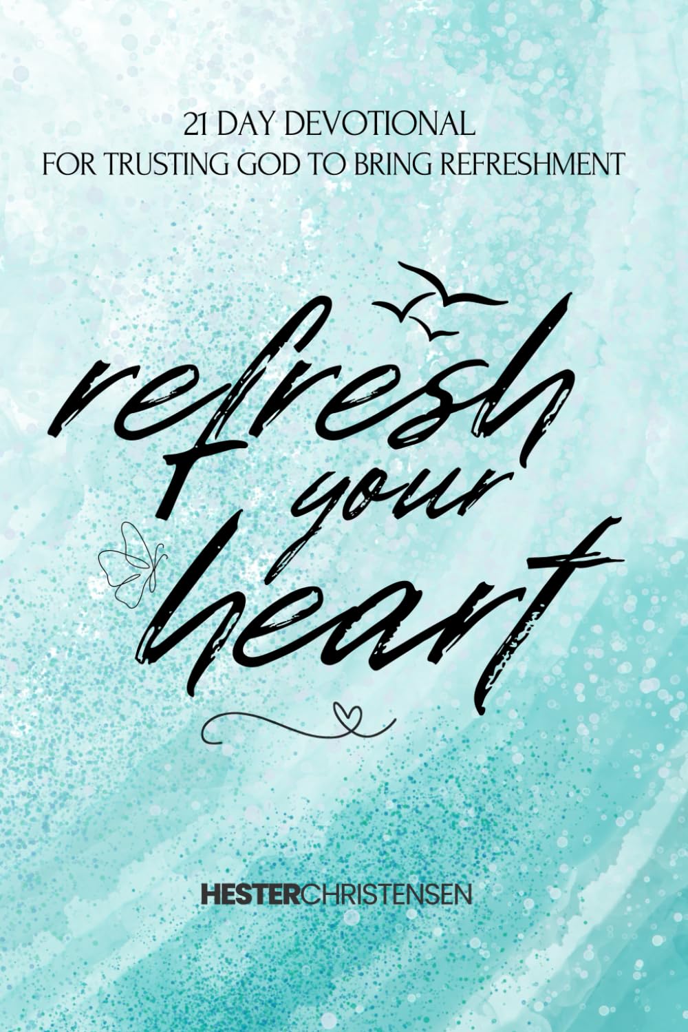 Refresh Your Heart: 21-Day Devotional for Trusting God to Bring Refreshment