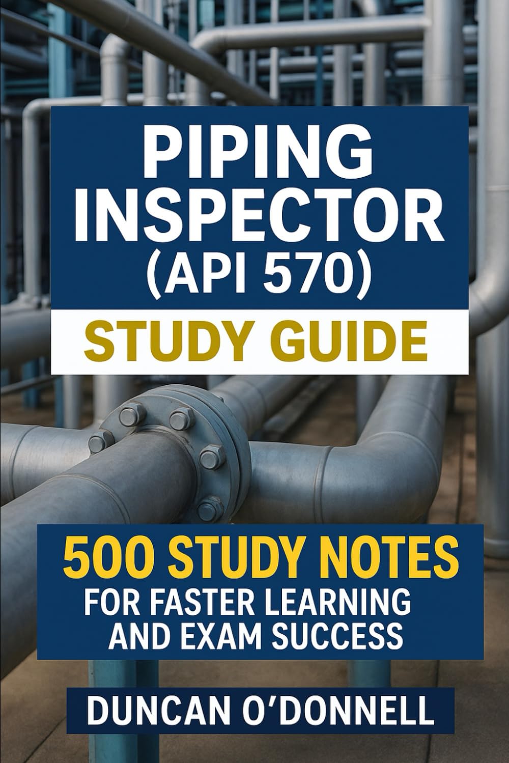 Piping Inspector (API 570) Study Guide: 500 Study Notes for Faster Learning and Exam Success