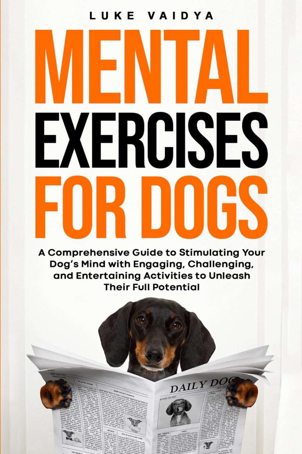 Mental Exercises for Dogs: A Comprehensive Guide to Stimulating Your Dog’s Mind with Engaging, Challenging, and Entertaining Activities to Unleash Their Full Potential