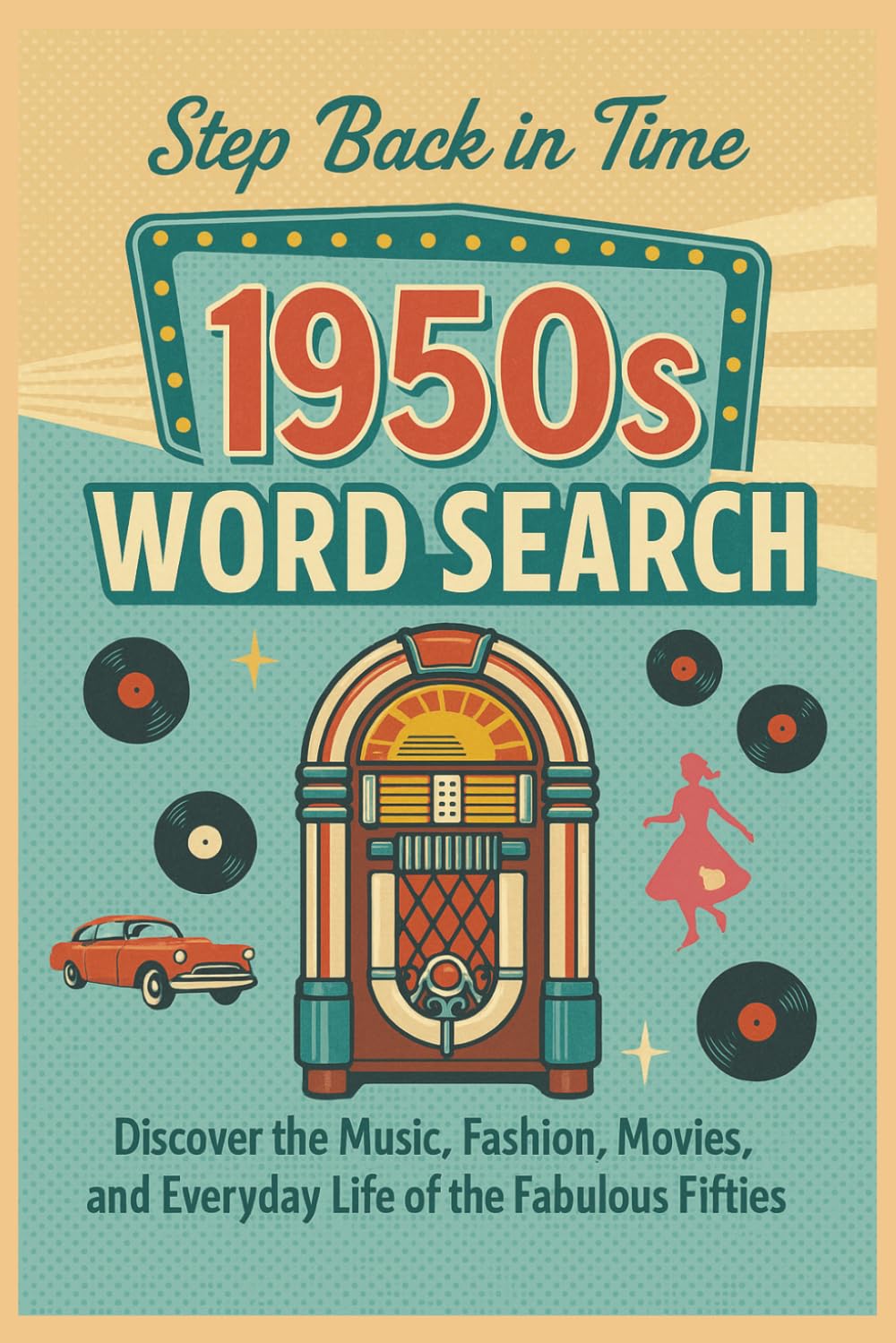 1950s Word Search - Step Back in Time: Discover the Music, Fashion, Movies, and Everyday Life of the Fabulous Fifties (Step Back in Time Word Search Series)