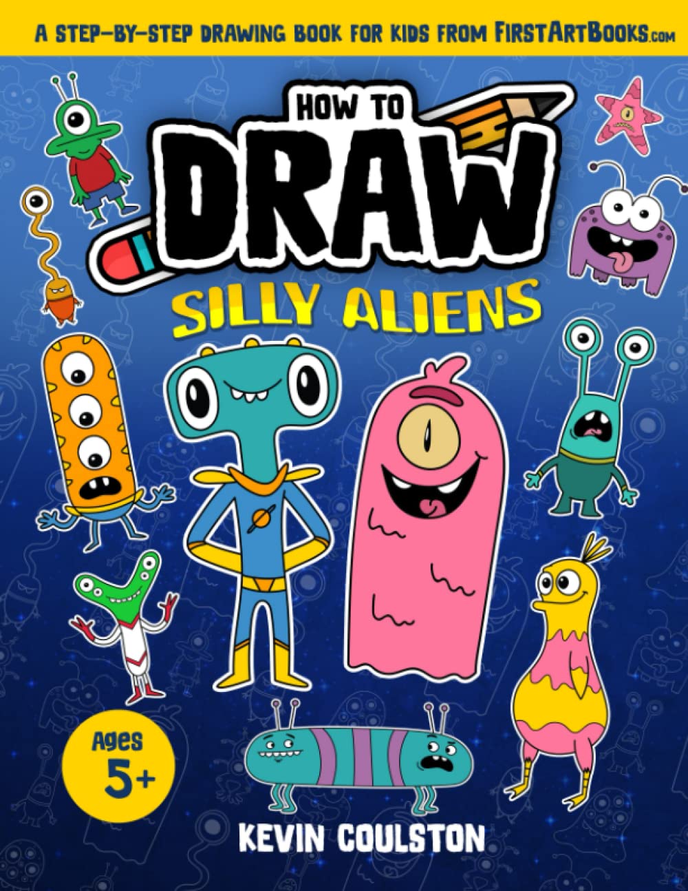 How to Draw: Silly Aliens: A Step-by-Step Drawing Book for Kids from FirstArtBooks.com (Art Books for Kids from FirstArtBooks)