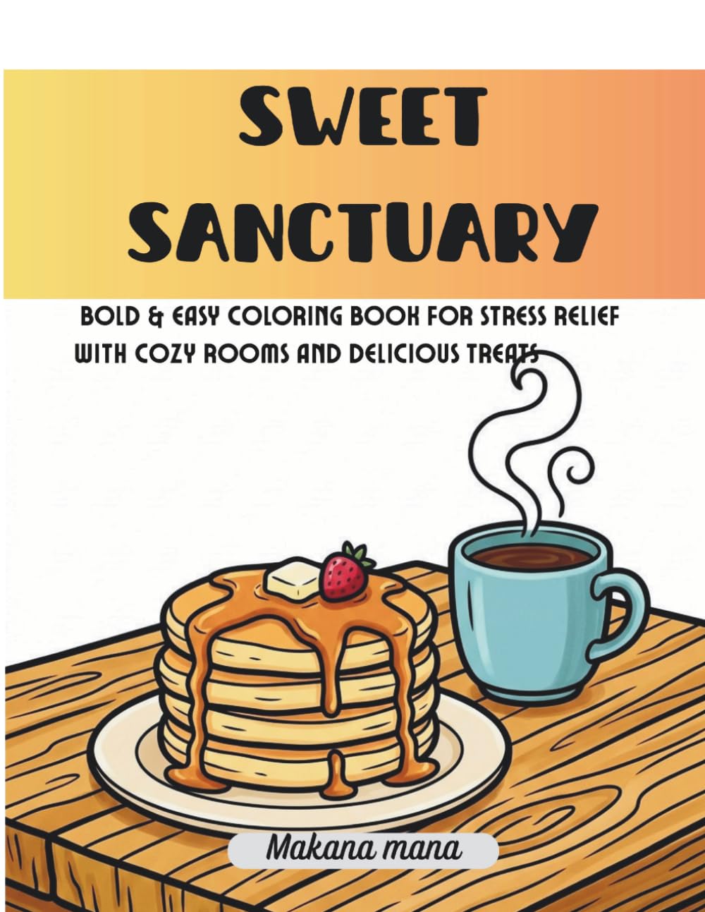 『Sweet Sanctuary』: Bold & Easy Coloring Book for Stress Relief with Cozy Rooms and Delicious Treats