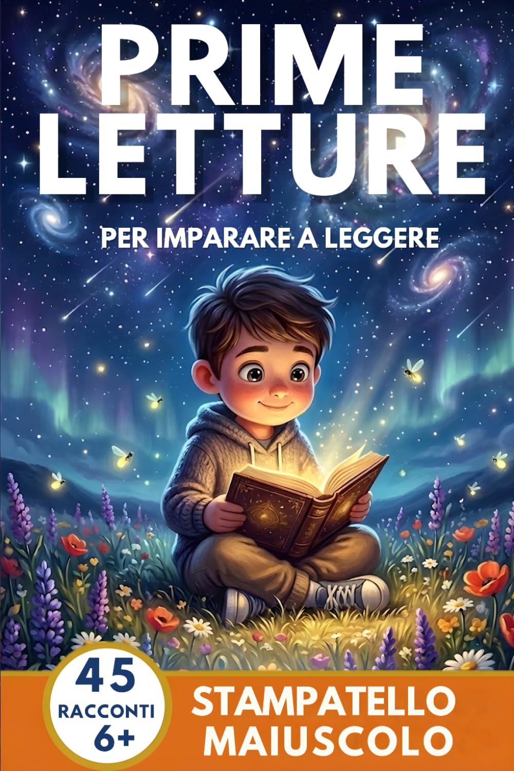 Prime Letture: 45 Racconti Brevi per Bambini di 6 Anni in Stampatello Maiuscolo per Imparare a Leggere