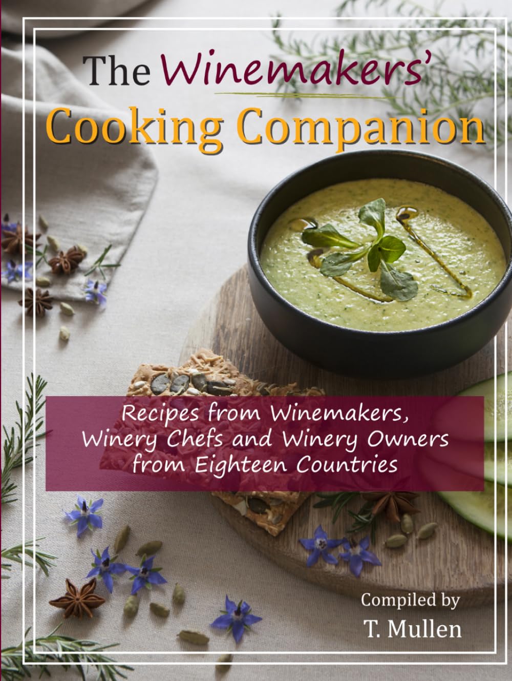 The Winemakers' Cooking Companion: Recipes from Winemakers, Winery Chefs and Winery Owners from Eighteen Countries