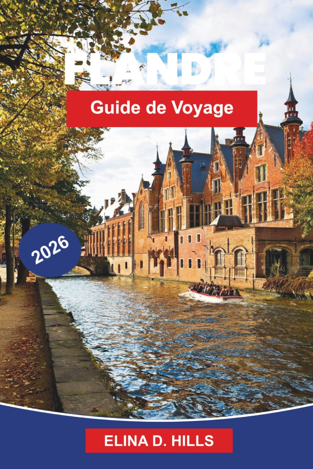 FLANDRE Guide de voyage 2026: Le guide complet de Bruges, Gand et Anvers avec les principales attractions, la cuisine locale, des itinéraires ... d'initiés pour les visiteurs débutants