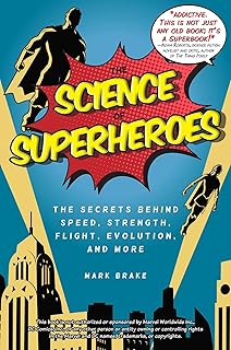 The Science of Superheroes: The Secrets Behind Speed, Strength, Flight, Evolution, and More
