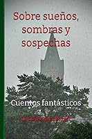Vista 1 de Sobre sueños, sombras y sospechas Cuentos fantásticos (Spanish Edition)