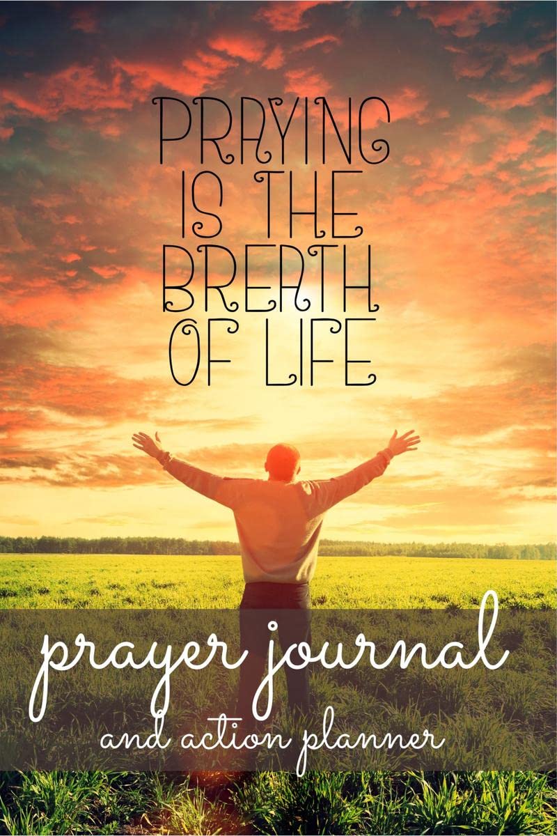 Prayer Journal and Action Planner : Invite God Into Your Life Through Prayer