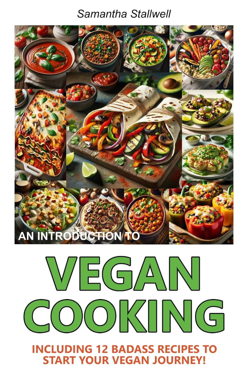 An Introduction to Vegan Cooking: Including 12 Badass Recipes To Start Your Vegan Journey!