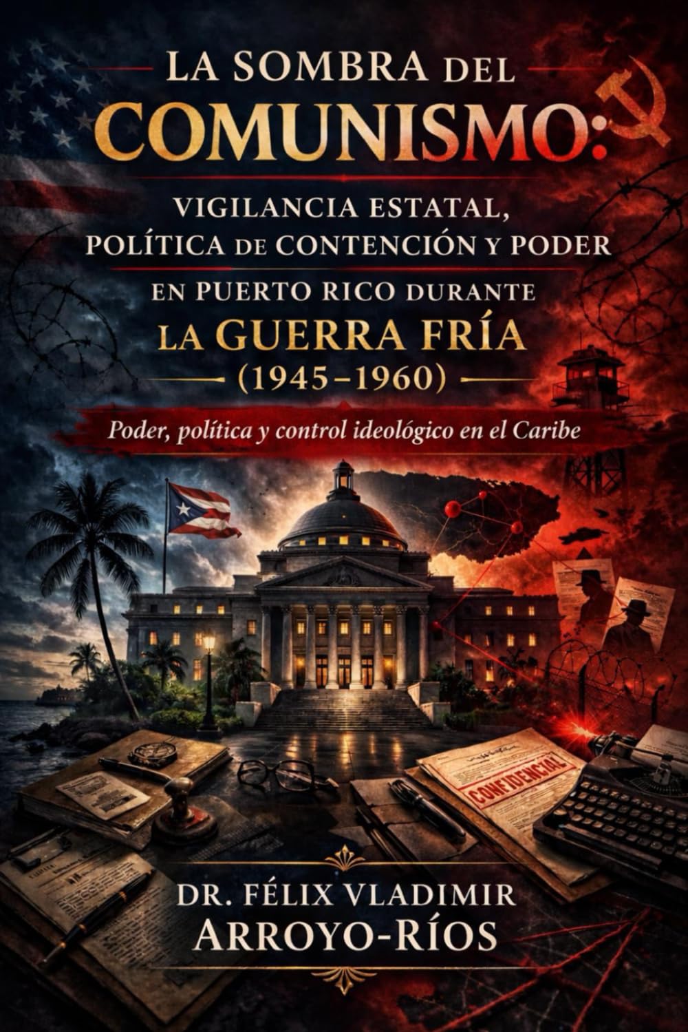 La sombra del comunismo: Vigilancia estatal, política de contención y poder en Puerto Rico durante la Guerra Fría (1945–1960): Poder, política y control Ideológico en el Caribe (Spanish Edition)      Paperback – February 26, 2026