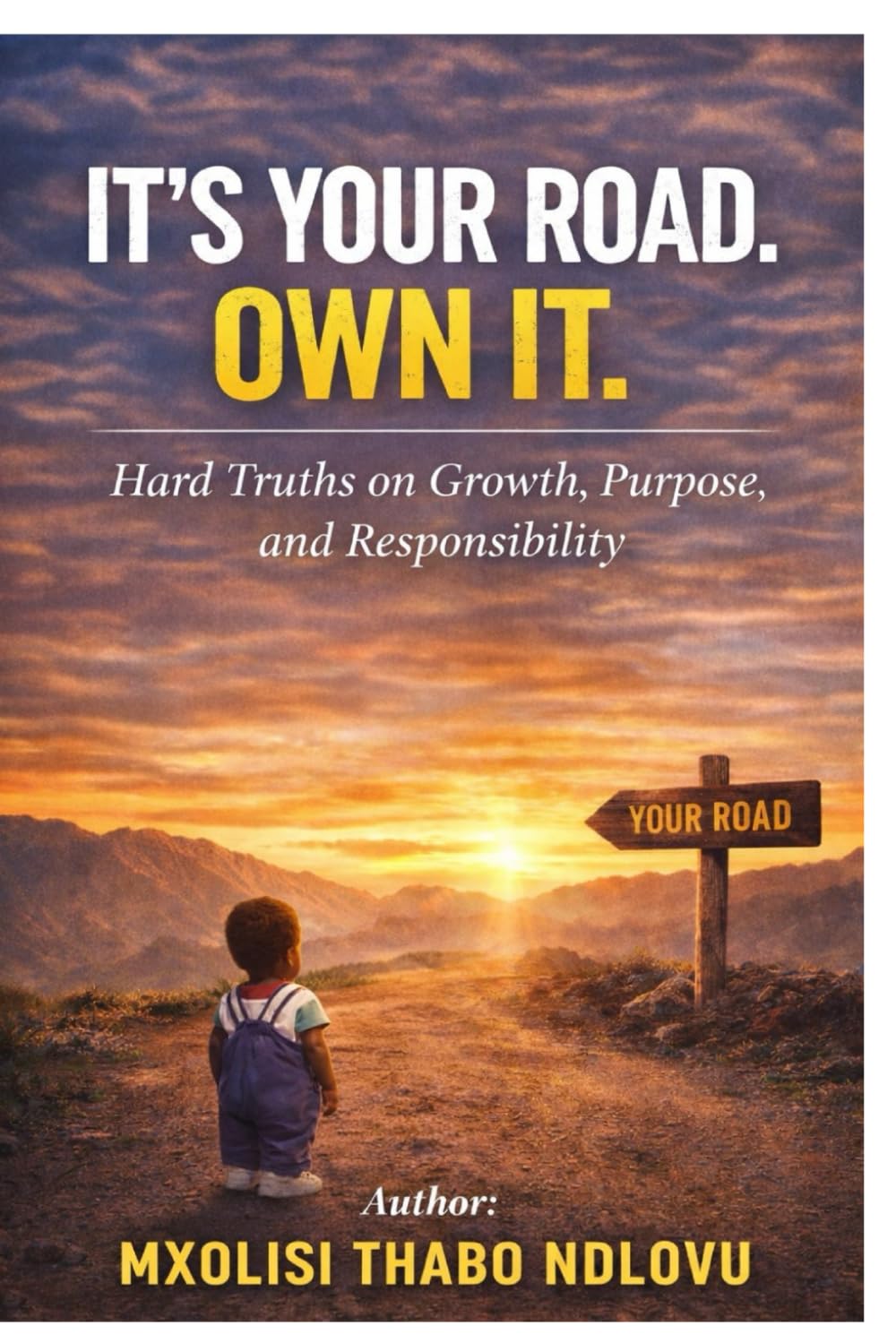 It's Your Road. Own It.: Hard Truths on Growth, Purpose and Responsibility