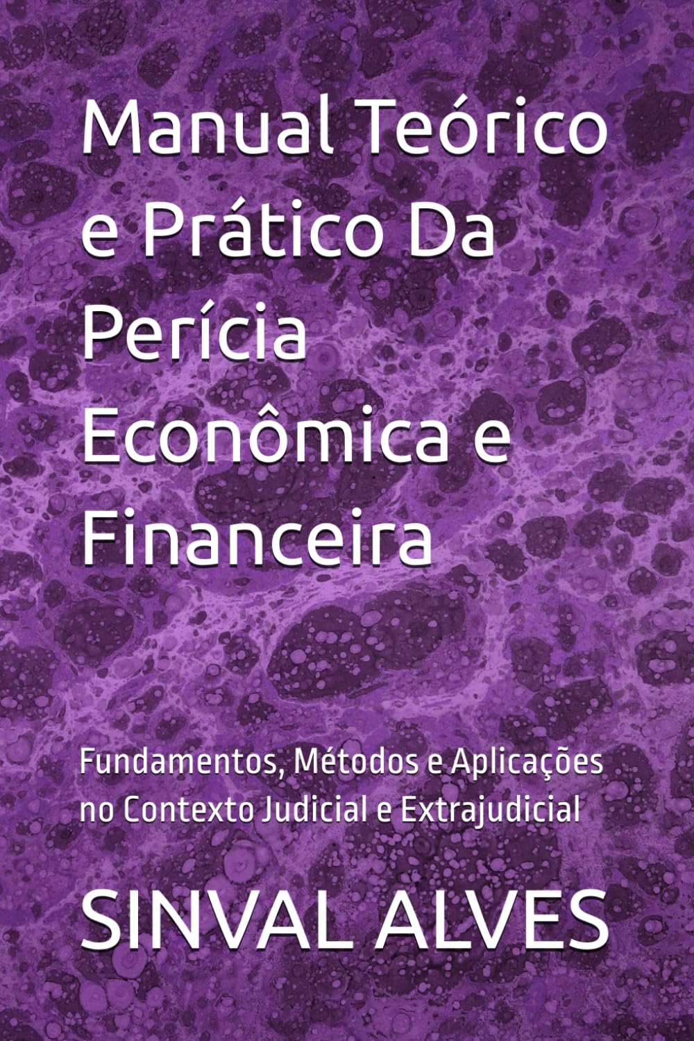Manual Teórico e Prático Da Perícia Econômica e Financeira: Fundamentos, Métodos e Aplicações no Contexto Judicial e Extrajudicial