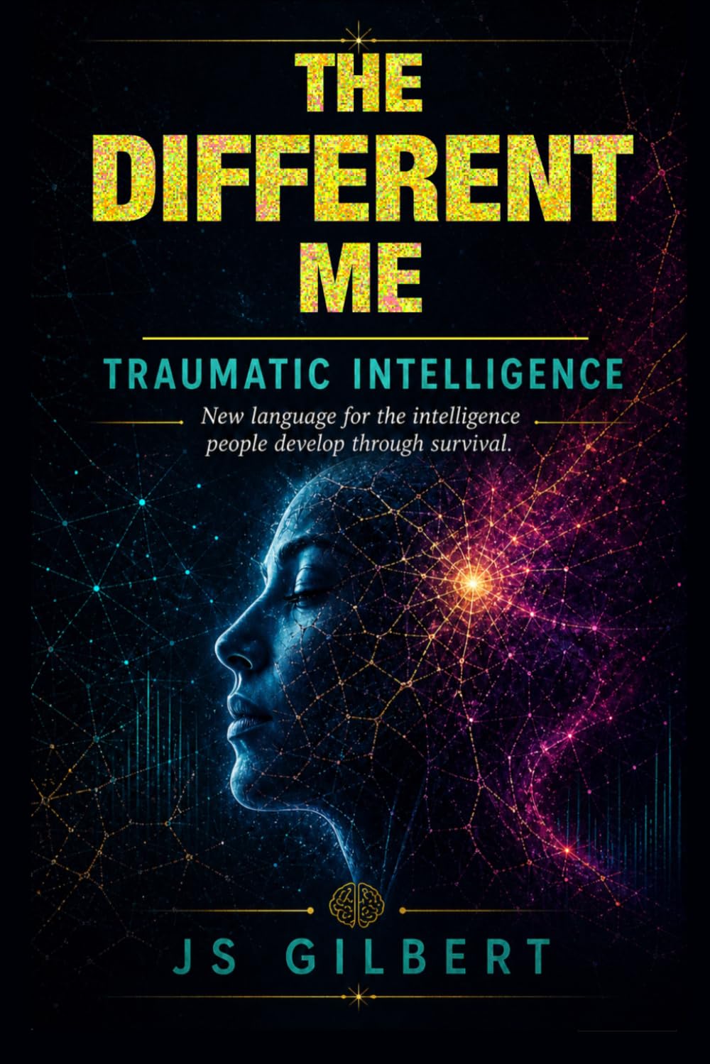 The Different Me: Traumatic Intelligence and It's Relationship to ADHD, TBI, PTSD and Trauma