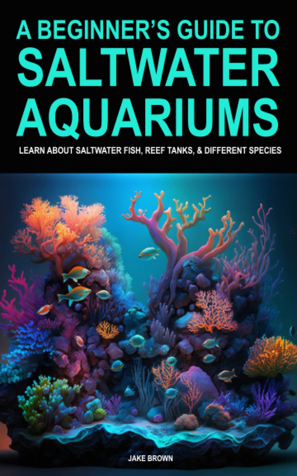 A Beginner’s Guide To Saltwater Aquariums - Learn About Saltwater Fish, Reef Tanks, & Different Species