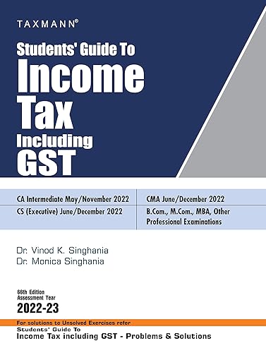 Taxmann's Students' Guide to Income Tax Including GST � The bridge between theory &amp; application, in simple language with explanation in a step-by-step manner &amp; original illustrations | A.Y. 2022-23 [Paperback] Dr. Vinod K Singhania and Dr. Monica Singhania