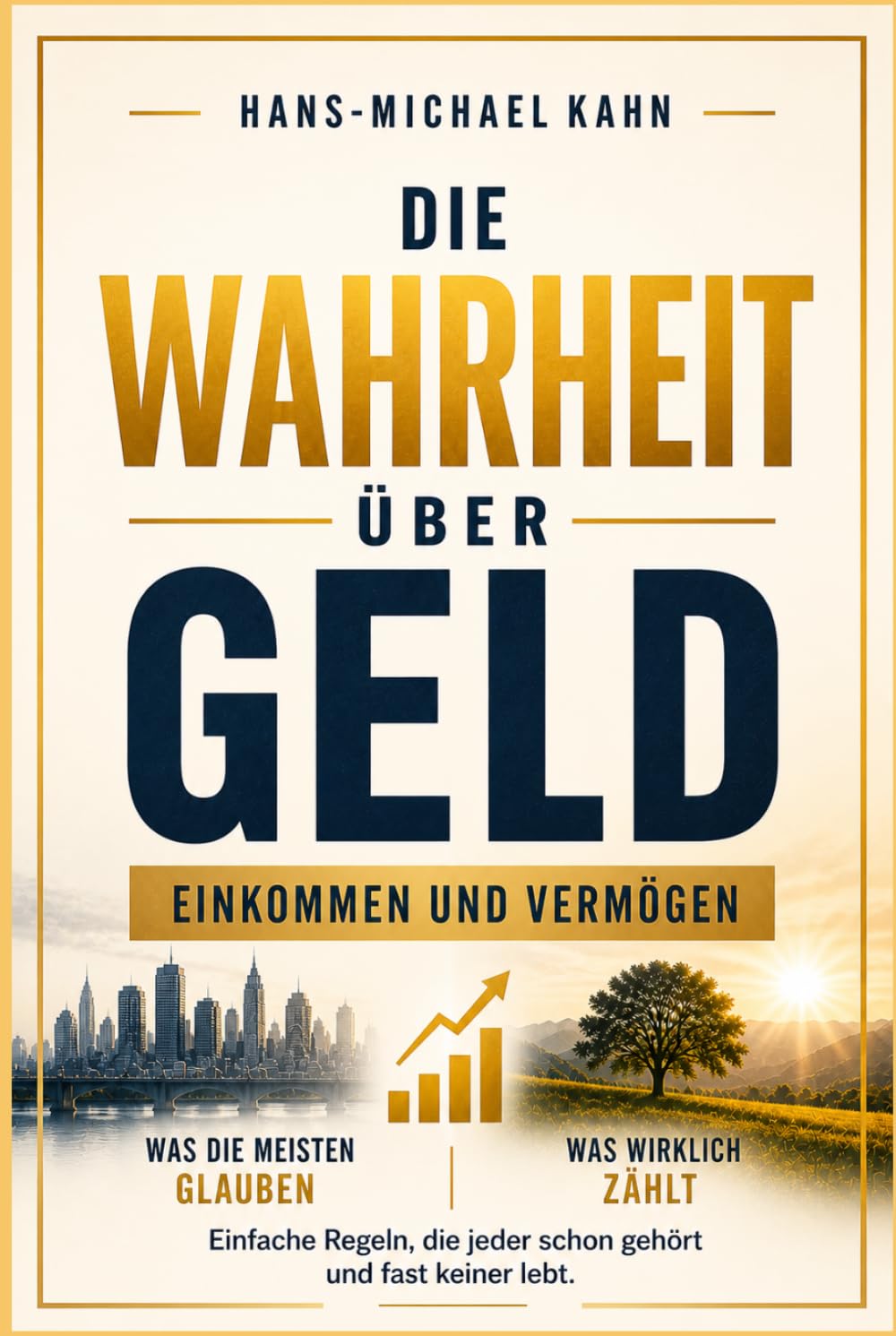 Die Wahrheit über Geld, Einkommen und Vermögen: Einfache Regeln, die jeder schon gehört und fast keiner lebt