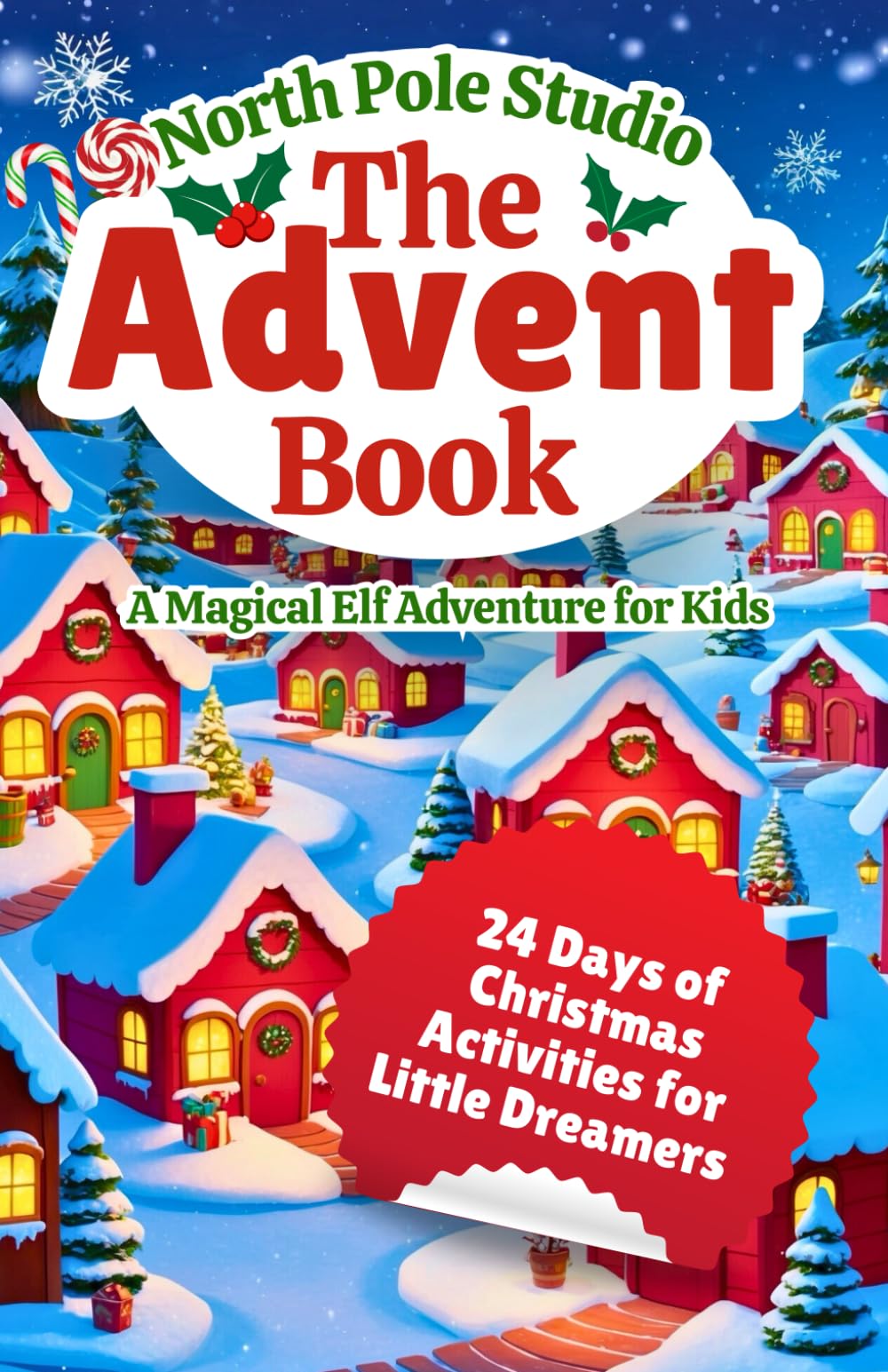 The Advent Book: A Magical Elf Adventure for Kids!: An Interactive Advent Calendar Book for Kids: 24 Days of Stories, Activities, and Christmas Fun with Magical Elves!