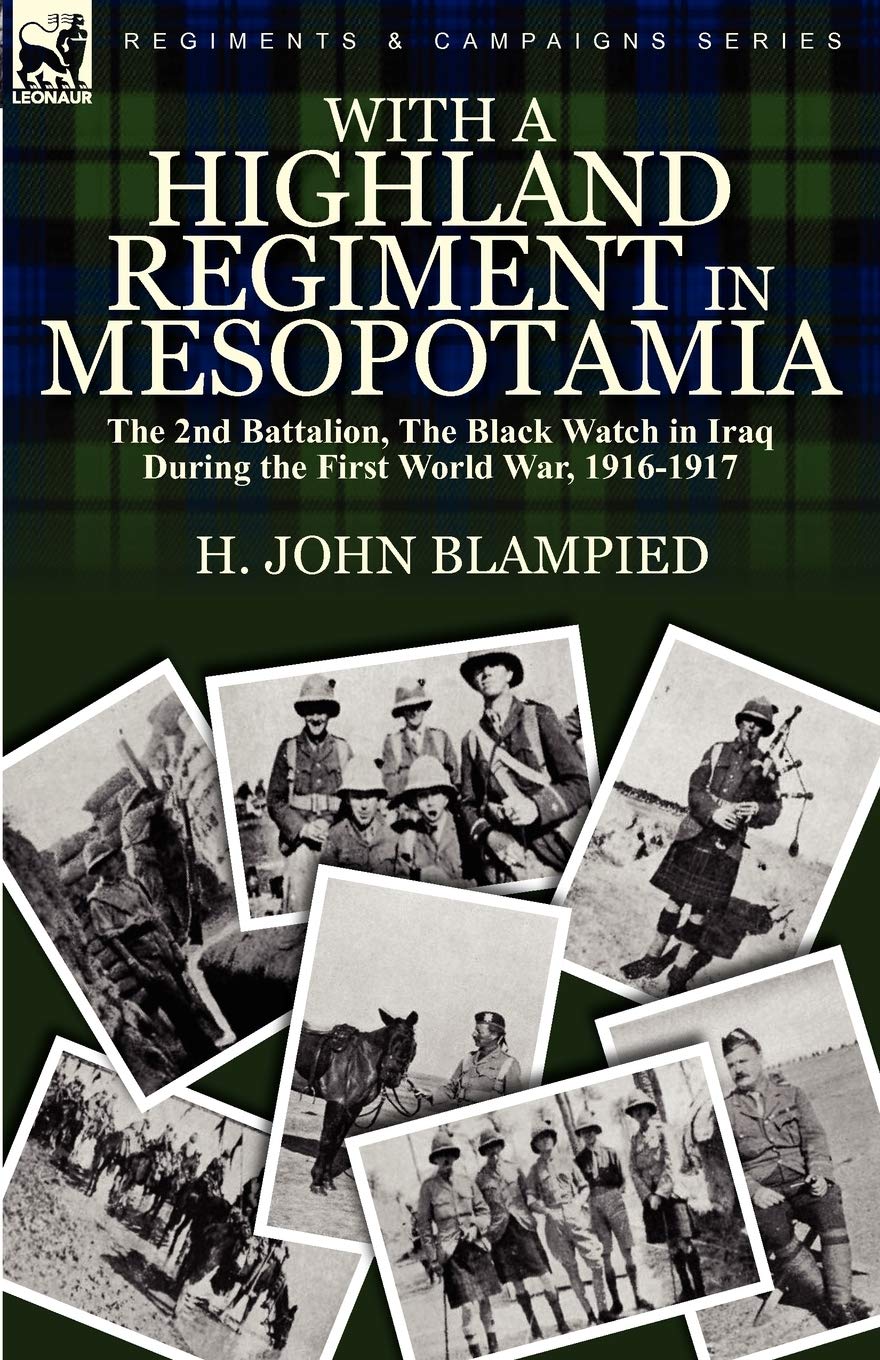 With a Highland Regiment in Mesopotamia: the 2nd Battalion, The Black Watch in Iraq During the First World War, 1916-1917